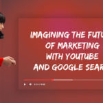future of marketing with YouTube and Google search
